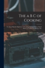 The a B C of Cooking : For Men With No Experience of Cooking On Small Boats, Patrol Boats, in Camps, On Marches, Etc - Book