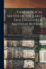 Genealogical Sketch of the Early Descendants of Matthias Button : Who Came to America With Governor John Endicott, Landing at Salem, Mass., September 6, 1628 - Book