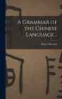 A Grammar of the Chinese Language .. - Book