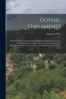 Gothic Ornaments : Selected From Various Ancient Buildings in England and France Exhibiting Numerous Specimens of Every Description of Decorative Detail, From the XIth. to the Beginning of the XVIth. - Book