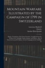 Mountain Warfare Illustrated by the Campaign of 1799 in Switzerland : Being a Translation of the Swiss Narrative, Compiled From the Works of the Archduke Charles, Jomini, and Others; Also of Notes by - Book