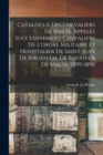 Catalogue des Chevaliers de Malte, appeles successivement Chevaliers de l'ordre militaire et hospitalier de Saint-Jean de Jerusalem, de Rhodes & de Malte, 1099-1890 - Book