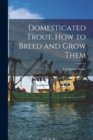 Domesticated Trout. How to Breed and Grow Them - Book