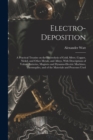 Electro-deposition : A Practical Treatise on the Electrolysis of Gold, Silver, Copper, Nickel, and Other Metals, and Alloys, With Descriptions of Voltaic Batteries, Magneto and Dynamo-electric Machine - Book