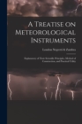 A Treatise on Meteorological Instruments : Explanatory of Their Scientific Principles, Method of Construction, and Practical Utility - Book