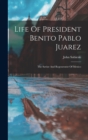 Life Of President Benito Pablo Juarez : The Savior And Regenerator Of Mexico - Book