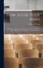 How to Use Your Mind : A Psychology of Study: Being a Manual for the Use of Students and Teachers in the Administration of Supervised Study - Book