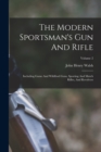The Modern Sportsman's Gun And Rifle : Including Game And Wildfowl Guns, Sporting And Match Rifles, And Revolvers; Volume 2 - Book