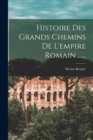 Histoire Des Grands Chemins De L'empire Romain ...... - Book