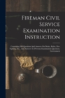 Fireman Civil Service Examination Instruction : Containing 500 Questions And Answers On Duties, Rules, Fire-fighting, Etc., And Answers To Previous Examination Questions. Government - Book
