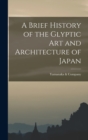 A Brief History of the Glyptic Art and Architecture of Japan - Book