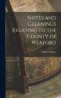 Notes and Gleanings Relating to the County of Wexford - Book