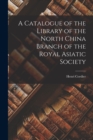 A Catalogue of the Library of the North China Branch of the Royal Asiatic Society - Book