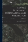 Sewage Treatment, Purification, and Utilization : A Practical Manual for The - Book