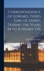 Correspondence of Edward, Third Earl of Derby, During the Years 24 to 31 Henry VIII - Book