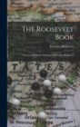 The Roosevelt Book : Selections From the Writings of Theodore Roosevelt - Book