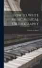 How to Write Music Musical Orthography - Book