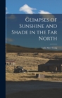 Glimpses of Sunshine and Shade in the Far North - Book