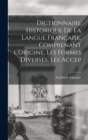 Dictionnaire Historique De La Langue Francaise, Comprenant l'Origine, Les Formes Diverses, Les Accep - Book