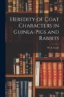 Heredity of Coat Characters in Guinea-Pigs and Rabbits - Book