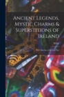 Ancient Legends, Mystic Charms & Superstitions of Ireland : With Sketches of the Irish Past - Book
