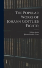The Popular Works of Johann Gottlieb Fichte; - Book