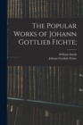 The Popular Works of Johann Gottlieb Fichte; - Book