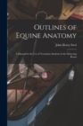Outlines of Equine Anatomy : A Manual for the use of Veterinary Students in the Dissecting Room - Book