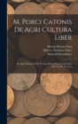 M. Porci Catonis De Agri Cultura Liber : De Agri Cultura, by M. P. Cato. Rerum Rusticarum Libri Tres, by M. T. Varro - Book