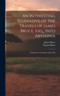 An Interesting Narrative of the Travels of James Bruce, Esq., Into Abyssinia : To Discover the Source of the Nile - Book