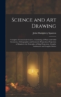 Science and Art Drawing : Complete Geometrical Course; Consisting of Plane and Solid Geometry, Orthographic and Isometric Projection, Projection of Shadow's the Principles of Map Projection, Graphic A - Book