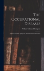 The Occupational Diseases : Their Causation, Symptoms, Treatment and Prevention - Book