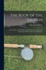 The Book of the Salmon : In Two Parts... Usefully Illustrated With Numerous Coloured Engravings of Salmon-Flies, and Salmon-Fry - Book