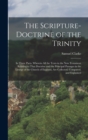 The Scripture-Doctrine of the Trinity : In Three Parts. Wherein All the Texts in the New Testament Relating to That Doctrine and the Principal Passages in the Liturgy of the Church of England, Are Col - Book