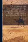A Handbook for Travellers in the Ionian Islands, Greece, Turkey, Asia Minor, and Constantinople : Being a Guide to the Principal Routes in Those Countries, Including a Description of Malta, With Maxim - Book