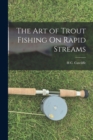 The Art of Trout Fishing On Rapid Streams - Book