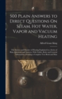 500 Plain Answers to Direct Questions On Steam, Hot Water, Vapor and Vacuum Heating : The Science and Practice of Heating Explained in a Series of Plain Questions and Answers, With Tables, Rules and G - Book