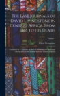 The Last Journals of David Livingstone in Central Africa, From 1865 to His Death : Continued by a Narrative of His Last Moments and Sufferings, Obtained From His Faithful Servants, Chuma and Susi; Vol - Book