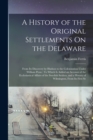 A History of the Original Settlements On the Delaware : From Its Discovery by Hudson to the Colonization Under William Penn: To Which Is Added an Account of the Ecclesiastical Affairs of the Swedish S - Book