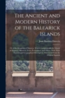 The Ancient and Modern History of the Balearick Islands : Or of the Kingdom of Majorca: Which Comprehends the Islands of Majorca, Minorca, Yvica, Formentera and Others: With Their Natural and Geograph - Book
