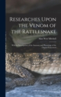 Researches Upon the Venom of the Rattlesnake : With an Investigation of the Anatomy and Physiology of the Organs Concerned - Book