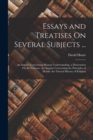 Essays and Treatises On Several Subjects ... : An Inquiry Concerning Human Understanding. a Dissertation On the Passions. An. Inquiry Concerning the Principles of Morals. the Natural History of Religi - Book