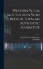 Western Wilds and the Men Who Redeem Them an Authentic Narrative - Book