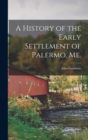 A History of the Early Settlement of Palermo, Me. - Book