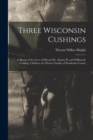 Three Wisconsin Cushings : A Sketch of the Lives of Howard B., Alonzo H. and William B. Cushing, Children of a Pioneer Family of Waukesha County - Book