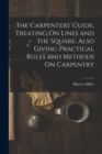 The Carpenters' Guide, Treating On Lines and the Square, Also Giving Practical Rules and Methods On Carpentry - Book