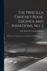 The Priscilla Crochet Book, Edgings and Insertions, no. 2; a Collection of Beautiful and Useful Patterns, With Directions for Working - Book