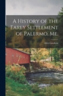 A History of the Early Settlement of Palermo, Me. - Book