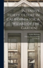 Intensive Horticulture in California [or, A Wizard of the Garden] .. - Book