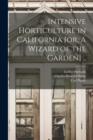 Intensive Horticulture in California [or, A Wizard of the Garden] .. - Book